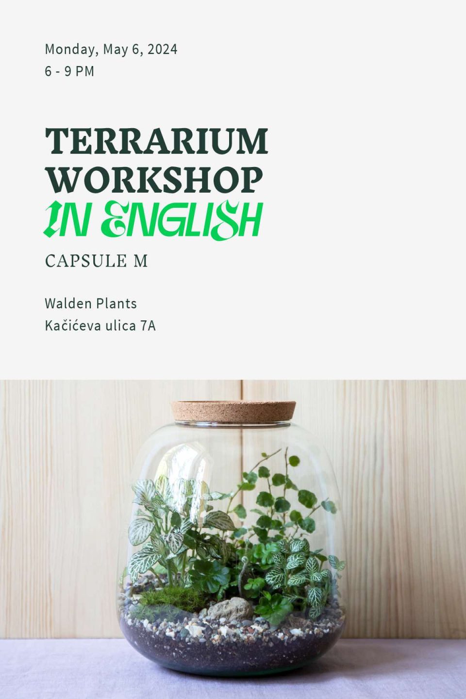 The picture shows an announcement for a terrarium making workshop. It is divided into two parts, in the lower part there is a picture showing a terrarium in front of a wooden background. There is text in the upper part of the image. In large letters in the middle it says "terrarium workshop", above that the date and time of the event, and below that the venue - Walden Plants, Kačićeva 7A. Green letters indicate that the workshop will be held in English.